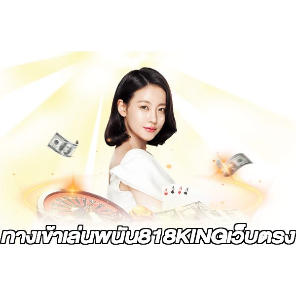 ทางเข้าเล่นพนัน818KINGเว็บตรง